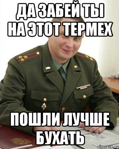 Да забей ты на этот термех Пошли лучше бухать