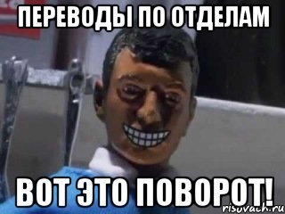 ПЕРЕВОДЫ ПО ОТДЕЛАМ ВОТ ЭТО ПОВОРОТ!, Мем Вот это поворот