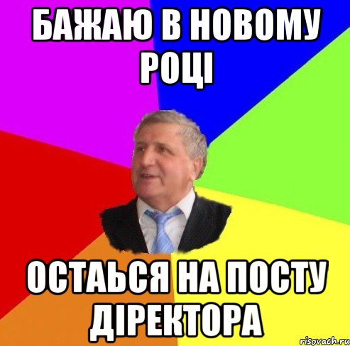 бажаю в новому році остаься на посту діректора