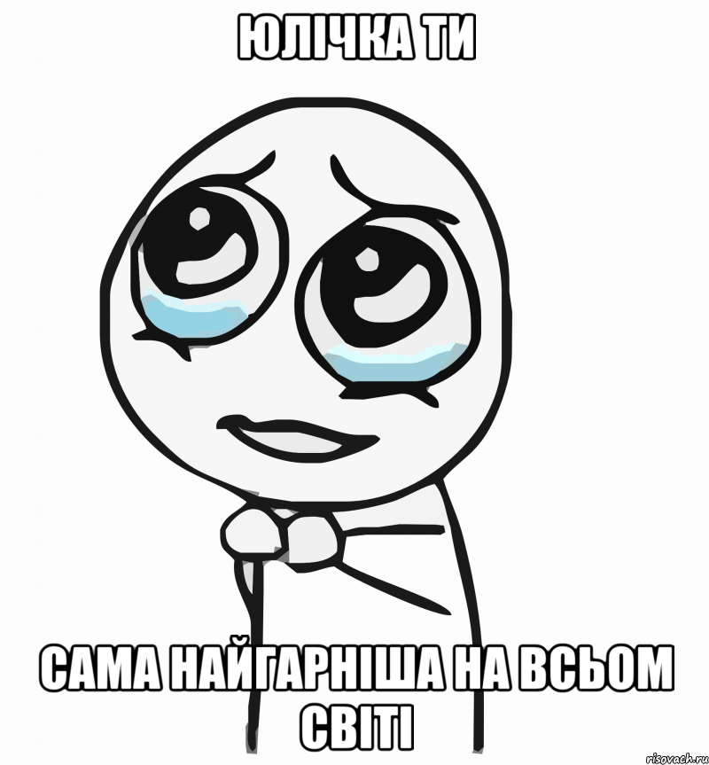 Юлічка ти сама найгарніша на всьом світі, Мем  ну пожалуйста (please)