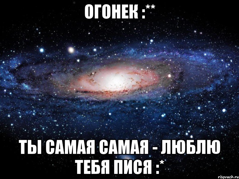 Огонек :** Ты самая самая - люблю тебя Пися :*, Мем Вселенная