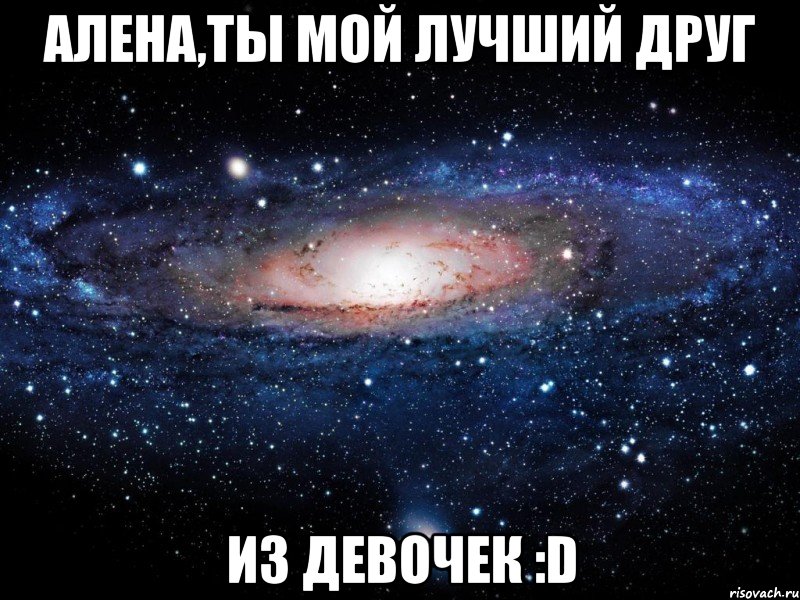 Алена,ты мой лучший друг из девочек :D, Мем Вселенная