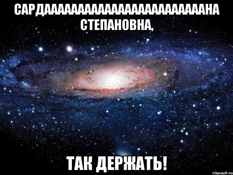 Сардаааааааааааааааааааааааана Степановна, так держать!, Мем Вселенная