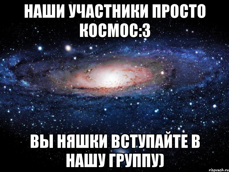 Наши участники просто КоСмОс:3 Вы няшки вступайте в нашу группу), Мем Вселенная