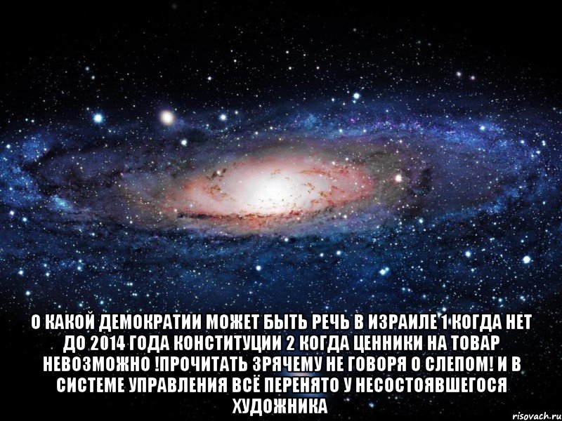  О какой демократии может быть речь в Израиле 1 Когда нет до 2014 года Конституции 2 Когда ценники на товар невозможно !прочитать зрячему не говоря о слепом! И в системе управления всё перенято у несостоявшегося художника, Мем Вселенная