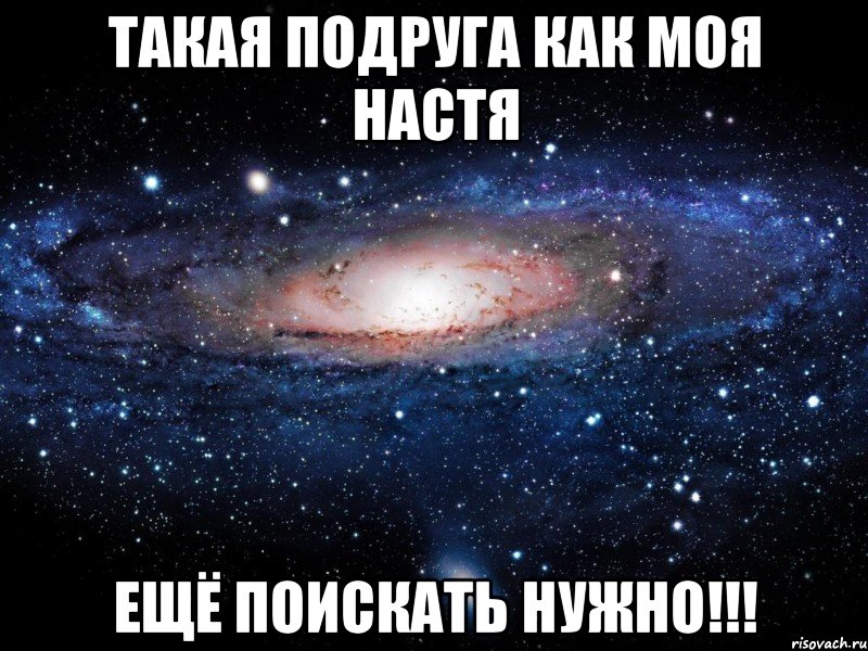 ТАКАЯ ПОДРУГА КАК МОЯ НАСТЯ ЕЩЁ ПОИСКАТЬ НУЖНО!!!, Мем Вселенная