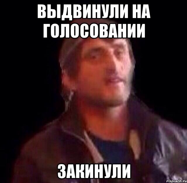 Выдвинули на голосовании ЗАКИНУЛИ