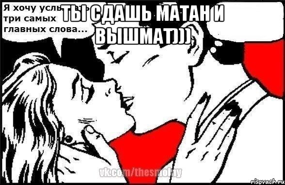 ты сдашь матан и вышмат))) , Комикс Хочу услышать