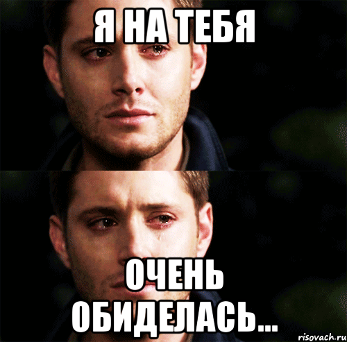 Я на тебя очень обиделась...