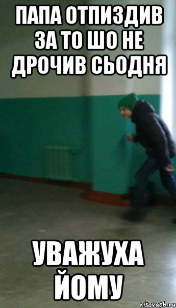 папа отпиздив за то шо не дрочив сьодня уважуха йому