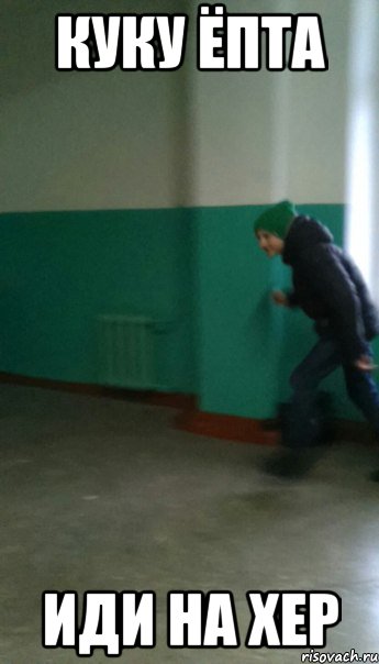 куку ёпта иди на хер