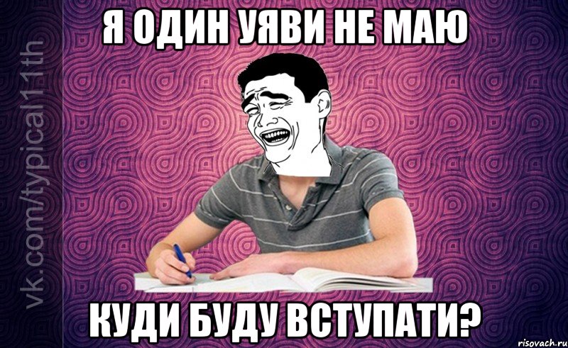 Я один уяви не маю Куди буду вступати?