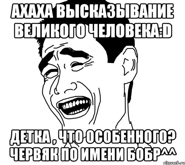 Ахаха высказывание великого человека:D Детка , что особенного? Червяк по имени бобр^^, Мем Яо минг