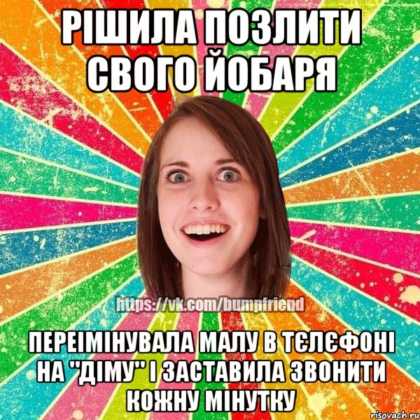 Рішила позлити свого йобаря переімінувала малу в тєлєфоні на "діму" і заставила звонити кожну мінутку