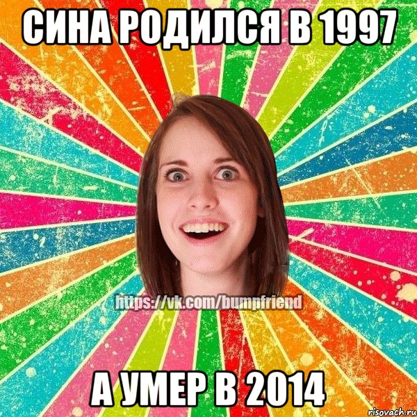 Сина родился в 1997 А умер в 2014