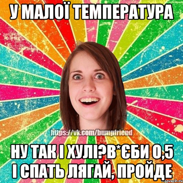 у малої температура ну так і хулі?в*єби о,5 і спать лягай, пройде