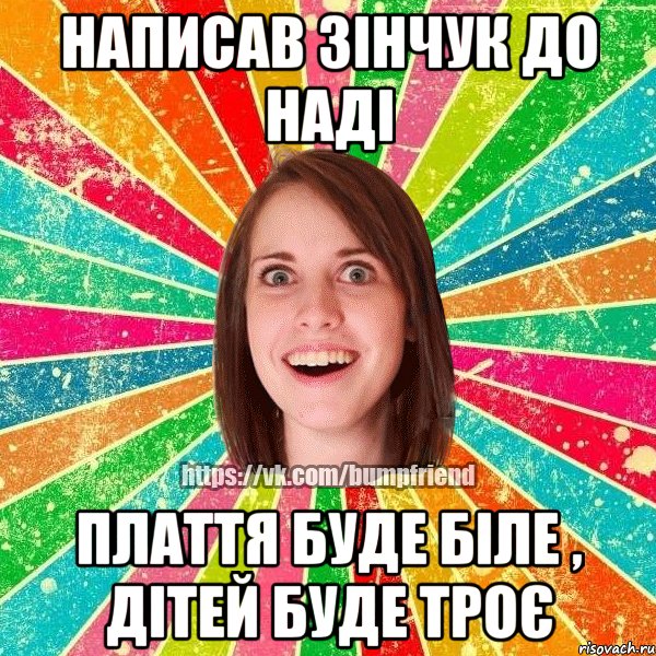 Написав Зінчук до Наді Плаття буде біле , дітей буде троє, Мем Йобнута Подруга ЙоП