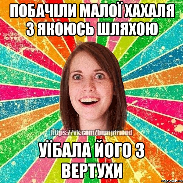 побачіли малої хахаля з якоюсь шляхою уїбала його з вертухи, Мем Йобнута Подруга ЙоП