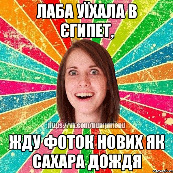 Лаба уїхала в Єгипет, жду фоток нових як сахара дождя, Мем Йобнута Подруга ЙоП