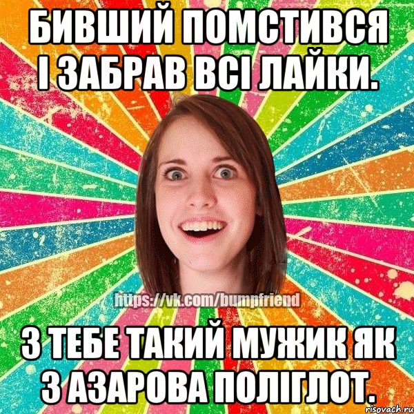 бивший помстився і забрав всі лайки. з тебе такий мужик як з азарова поліглот., Мем Йобнута Подруга ЙоП