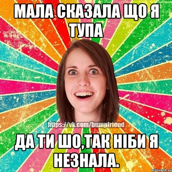 Мала сказала що я тупа да ти шо,так ніби я незнала., Мем Йобнута Подруга ЙоП