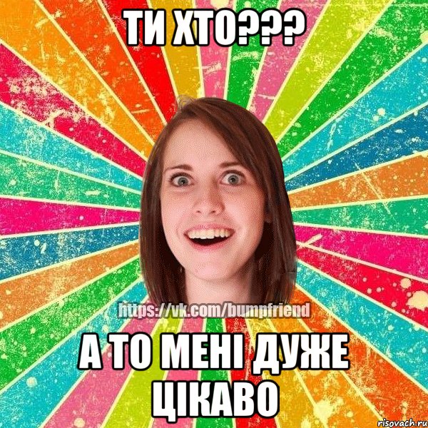 Ти хто??? а то мені дуже цікаво