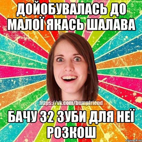 дойобувалась до малої якась шалава бачу 32 зуби для неї розкош