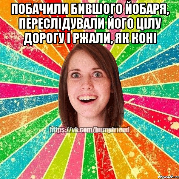 Побачили бившого йобаря, переслідували його цілу дорогу і ржали, як коні 