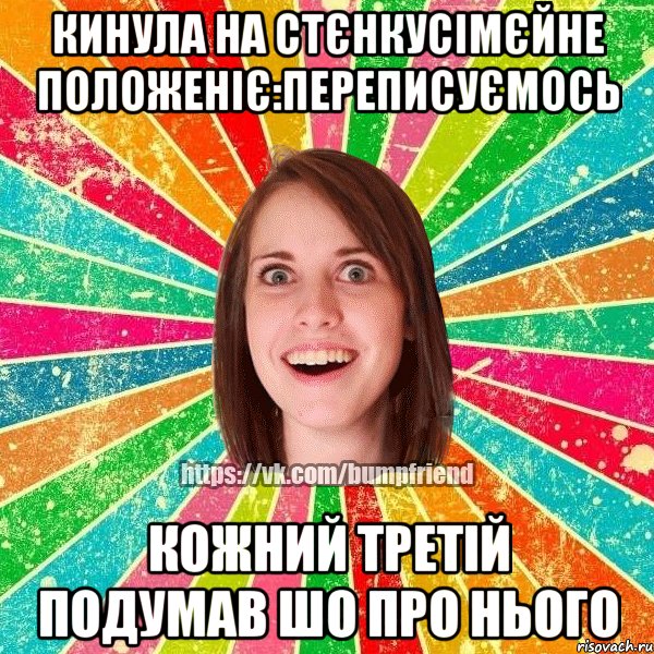 Кинула на стєнкусімєйне положеніє:переписуємось кожний третій подумав шо про нього