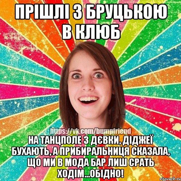 Прішлі з Бруцькою в клюб На танцполе 3 дєвки, діджеї бухають, а прибиральниця сказала, що ми в Мода Бар лиш срать ходім...ОБІДНО!