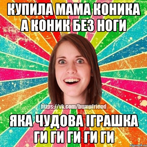 купила мама коника а коник без ноги яка чудова іграшка ги ги ги ги ги