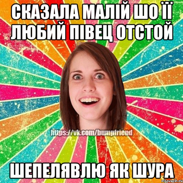 сказала малій шо її любий півец отстой шепелявлю як шура