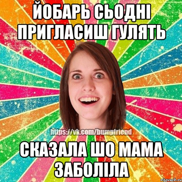 йобарь сьодні пригласиш гулять сказала шо мама заболіла, Мем Йобнута Подруга ЙоП