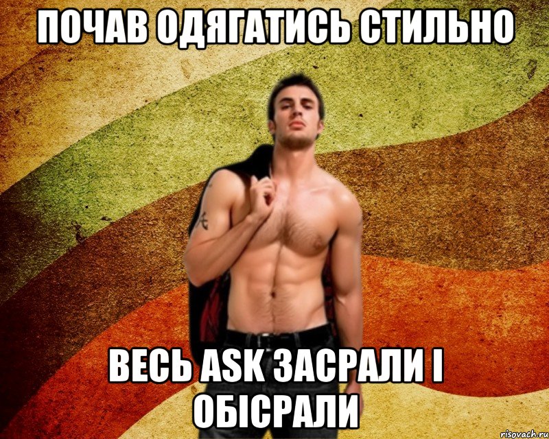 Почав одягатись стильно Весь ask засрали і обісрали