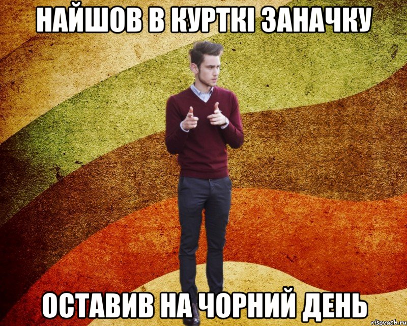 найшов в курткі заначку оставив на чорний день