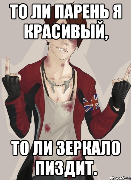 То ли парень я красивый, то ли зеркало пиздит.
