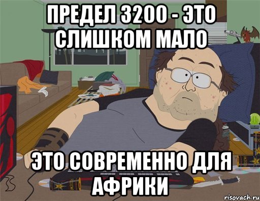 предел 3200 - это слишком мало это современно для Африки, Мем   Задрот south park