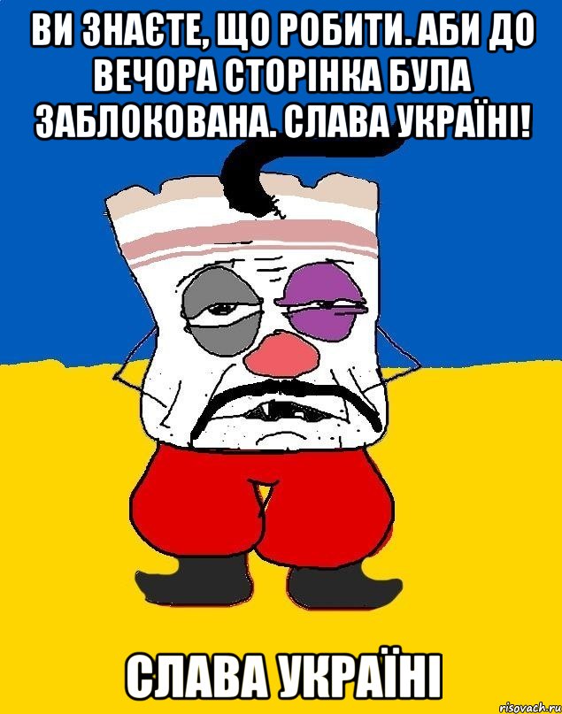 Ви знаєте, що робити. Аби до вечора сторінка була заблокована. Слава Україні! Слава Україні, Мем Западенец - тухлое сало