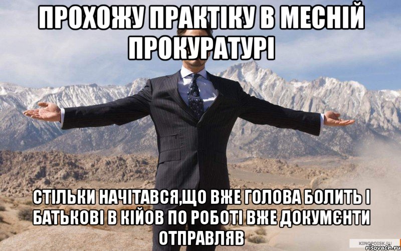 Прохожу практіку в месній прокуратурі стільки начітався,що вже голова болить і батькові в Кійов по роботі вже докумєнти отправляв, Мем железный человек