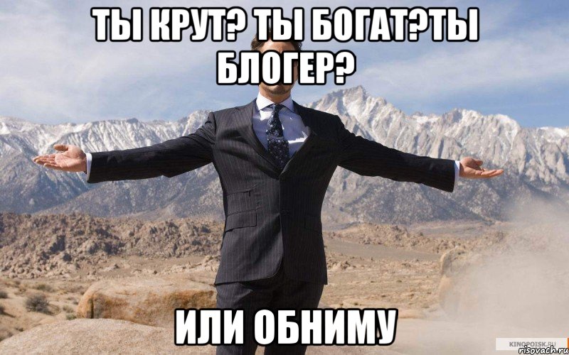 Ты крут? Ты богат?Ты блогер? ИЛИ ОБНИМУ, Мем железный человек