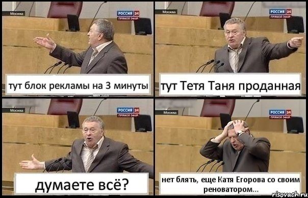 тут блок рекламы на 3 минуты тут Тетя Таня проданная думаете всё? нет блять, еще Катя Егорова со своим реноватором..., Комикс Жирик в шоке хватается за голову