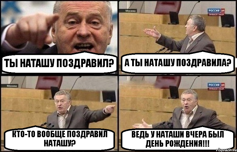 ТЫ НАТАШУ ПОЗДРАВИЛ? А ТЫ НАТАШУ ПОЗДРАВИЛА? КТО-ТО ВООБЩЕ ПОЗДРАВИЛ НАТАШУ? ВЕДЬ У НАТАШИ ВЧЕРА БЫЛ ДЕНЬ РОЖДЕНИЯ!!!