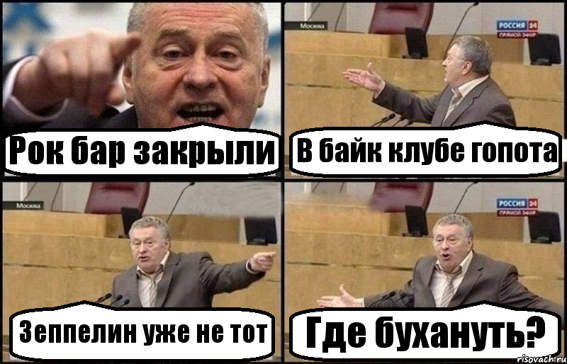Рок бар закрыли В байк клубе гопота Зеппелин уже не тот Где бухануть?