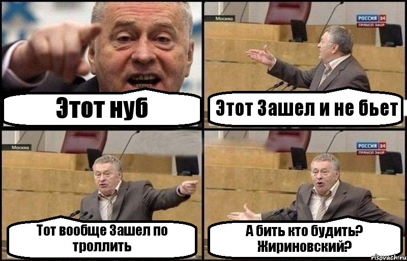 Этот нуб Этот Зашел и не бьет Тот вообще Зашел по троллить А бить кто будить? Жириновский?