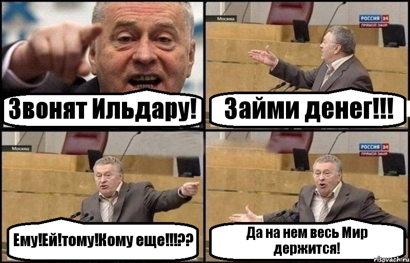 Звонят Ильдару! Займи денег!!! Ему!Ей!тому!Кому еще!!!?? Да на нем весь Мир держится!