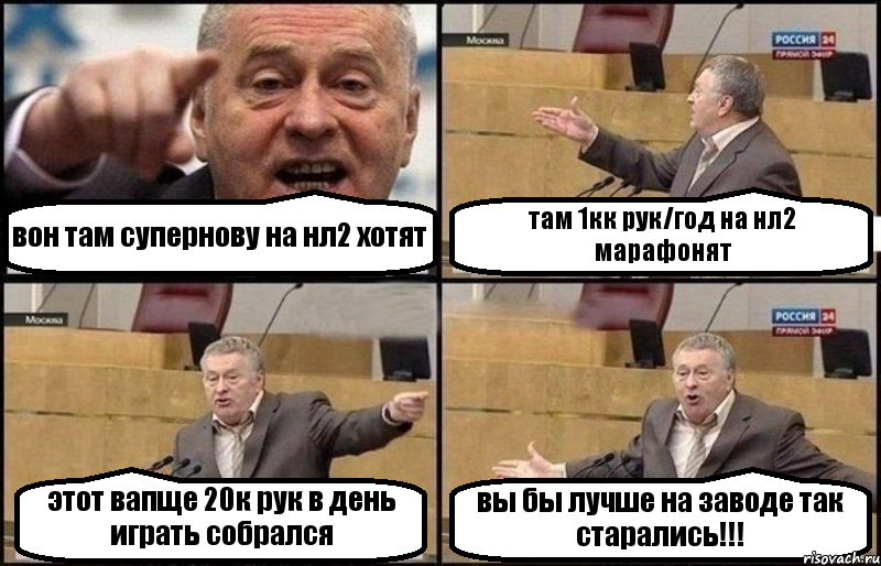 вон там супернову на нл2 хотят там 1кк рук/год на нл2 марафонят этот вапще 20к рук в день играть собрался вы бы лучше на заводе так старались!!!