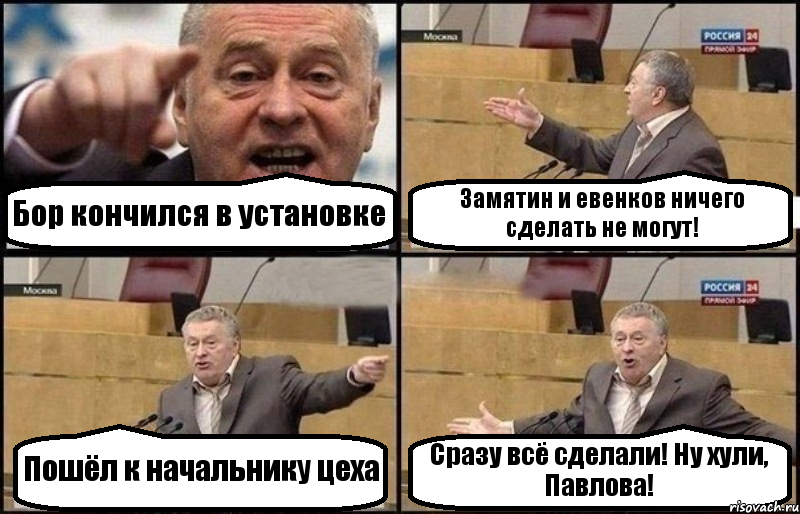 Бор кончился в установке Замятин и евенков ничего сделать не могут! Пошёл к начальнику цеха Сразу всё сделали! Ну хули, Павлова!