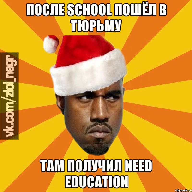 ПОСЛЕ SCHOOL ПОШЁЛ В ТЮРЬМУ ТАМ ПОЛУЧИЛ NEED EDUCATION, Мем Злой Ниггер