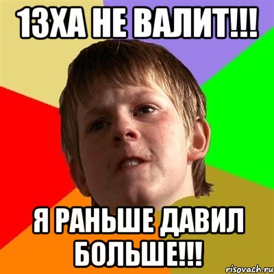 13ха не валит!!! Я раньше давил больше!!!, Мем Злой школьник