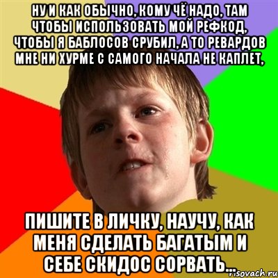 ну и как обычно, кому чё надо, там чтобы использовать мой рефкод, чтобы я баблосов срубил, а то ревардов мне ни хурме с самого начала не каплет, пишите в личку, научу, как меня сделать багатым и себе скидос сорвать..., Мем Злой школьник